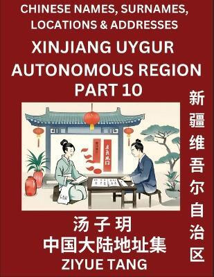 Xinjiang Uygur Autonomous Region (Part 10)- Mandarin Chinese Names, Surnames, Locations & Addresses, Learn Simple Chinese Characters, Words, Sentences with Simplified Characters, English and Pinyin(Chinese, Paperback, Tang Ziyue) Xinjiang Uygur Autonomous Region (Part 10)- Mandarin Chinese Names, Surnames, Locations & Addresses, Learn Simple Chinese Characters, Words, Sentences with Simplified Characters, English and Pinyin(Chinese, Paperback, Tang Ziyue)