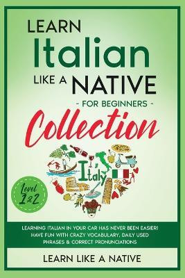 Learn Italian Like a Native for Beginners Collection - Level 1 & 2(English, Paperback, Learn Like A Native)