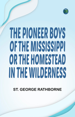 The Pioneer Boys of the Mississippi; or, The Homestead in the Wilderness(Paperback, St. George Rathborne)