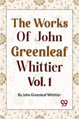 The Works Of John Greenleaf Whittier, Narrative And Legendary Poems Vol. 1(English, Paperback, Greenleaf Whittier John)