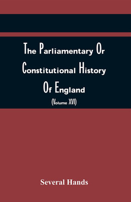The Parliamentary Or Constitutional History Of England, From The Earliest Times, To The Restoration Of King Charles Ii (Volume Xvi)(Paperback, Several Hands)