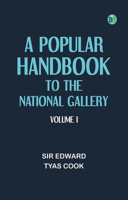 A Popular Handbook to the National Gallery, Volume I(Paperback, Compiler: Sir Edward Tyas Cook)