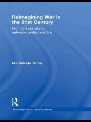 Reimagining War in the 21st Century  - From Clausewitz to Network-Centric Warfare(English, Hardcover, Guha Manabrata)