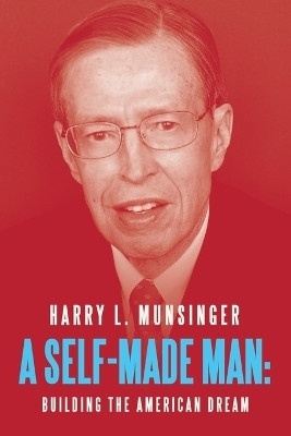 A Self-Made Man: Building the American Dream(Paperback, Harry L. Munsinger)