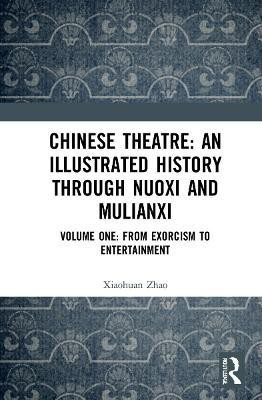 Chinese Theatre: An Illustrated History Through Nuoxi and Mulianxi(English, Hardcover, Zhao Xiaohuan)