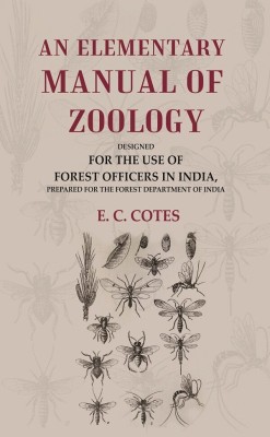 An Elementary Manual of Zoology Designed for the Use of Forest Officers in India, Prepared for the Forest Department of India(Paperback, E. C. Cotes)