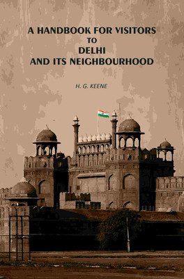 A Handbook for Visitors to Delhi and Its Neighborhood [Hardcover](Hardcover, H. G. Keene)