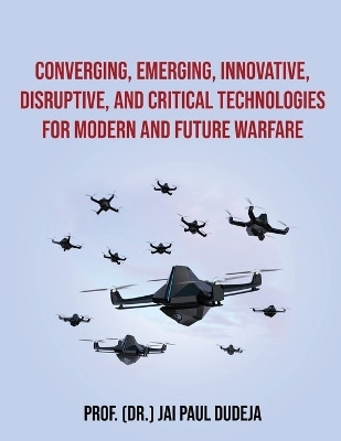 Converging, Emerging, Innovative, Disruptive, and Critical Technologies for Modern and Future Warfare(English, Paperback, Prof. (Dr.) Jai Paul Dudeja)