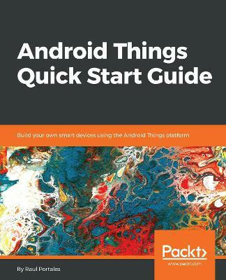 Android Things Quick Start Guide(English, Paperback, Portales Raul)