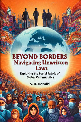 Beyond Borders Navigating Unwritten LawsExploring the Social Fabric of Global Communities (Edition2024)(English, Paperback, Sondhi N K)