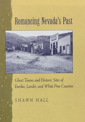 Romancing Nevada'S Past-Historic Sites and Ghost Towns in Eureka Lander and White Pin Counties(English, Paperback, University of Nevada Press)
