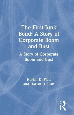 The First Junk Bond: A Story of Corporate Boom and Bust(English, Hardcover, Platt Harlan D.)