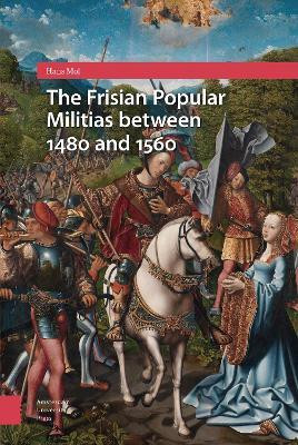 The Frisian Popular Militias between 1480 and 1560(English, Electronic book text, Mol Hans)