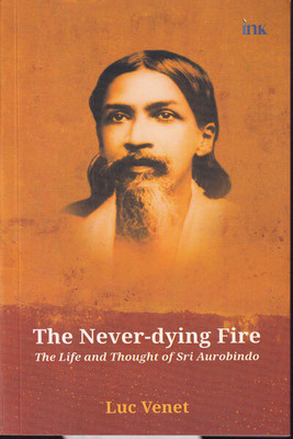 Never- Dying Fire: the Life and Thought of Sri Aurobindo(English, Hardcover, unknown)