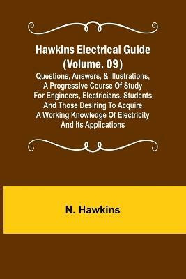 Hawkins Electrical Guide (Volume. 09) Questions, Answers, & Illustrations, A progressive course of study for engineers, electricians, students and those desiring to acquire a working knowledge of electricity and its applications(English, Paperback, Hawkins N) Hawkins Electrical Guide (Volume. 09) Questions, Answers, & Illustrations, A progressive course of study for engineers, electricians, students and those desiring to acquire a working knowledge of electricity and its applications(English, Paperback, Hawkins N)