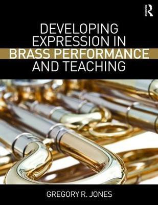 Developing Expression in Brass Performance and Teaching(English, Paperback, Jones Gregory R.)