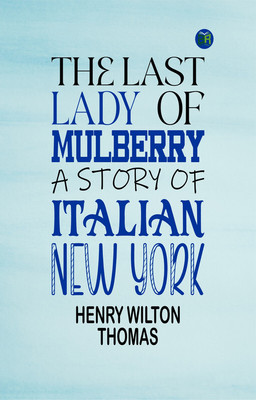 THE LAST LADY OF MULBERRY A STORY OF ITALIAN NEW YORK(Paperback, HENRY WILTON THOMAS)