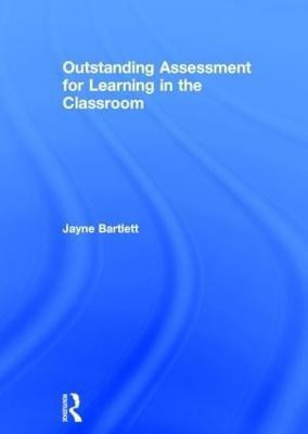 Outstanding Assessment for Learning in the Classroom(English, Hardcover, Bartlett Jayne)