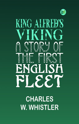 King Alfred's Viking: A Story of the First English Fleet(Paperback, Charles W. Whistler)