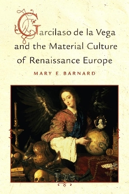 Garcilaso De La Vega and the Material Culture of Renaissance Europe(English, Electronic book text, Barnard Mary E.)