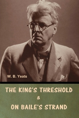 The King's Threshold; and On Baile's Strand(English, Paperback, Yeats W B)