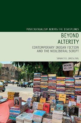 Beyond Alterity: Contemporary Indian Fiction and the Neoliberal Script(English, Hardcover, Jaising Shakti)