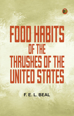 Food Habits of the Thrushes of the United States(Paperback, F. E. L. Beal)