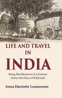 Life and Travel in India Being Recollections of a Journey before the Days of Railroads(Paperback, Anna Harriette Leonowens)