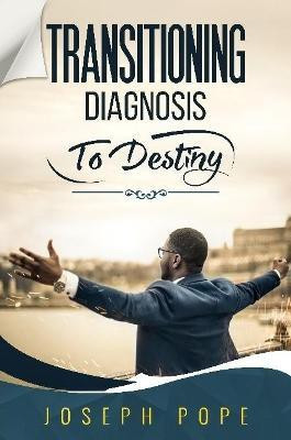Transitioning Diagnosis to Destiny(English, Paperback, Pope Joseph)