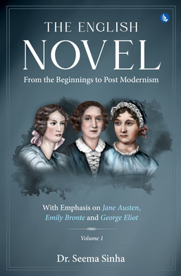The English Novel - From the Beginnings to Post Modernism - With Emphasis on Jane Austen, Emily Bronte and George Eliot – Volume: 1(Hardcover, Seema Sinha)