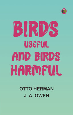 Birds useful and birds harmful(Paperback, Otto Herman, J. A. Owen)