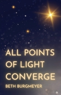 All Points of Light Converge(English, Paperback, Burgmeyer Beth)