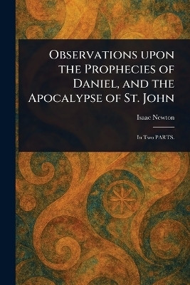 Observations Upon the Prophecies of Daniel, and the Apocalypse of St. John(English, Paperback, Newton Isaac)