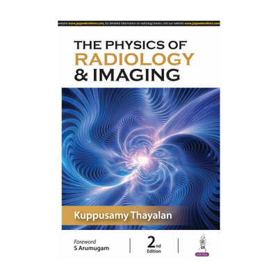 The Physics of Radiology & Imaging, 2/E for MD/DNB/FRCR Radiology and MSc Medical Physics Students | Covers X-rays, Ultrasound, CT, MRI, Mammography, PET-CT and Radiation Safety(English, Paperback, Thayalan Kuppusamy)