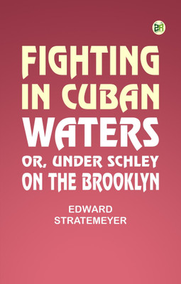 Fighting in Cuban Waters; Or, Under Schley on the Brooklyn(Paperback, Edward Stratemeyer)