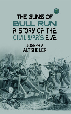 The Guns of Bull Run: A Story of the Civil War's Eve(Paperback, Joseph A. Altsheler)
