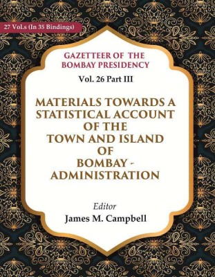 Gazetteer of the Bombay Presidency: Materials Towards a Statistical Account of the Town And Island of Bombay Vol. 26 Part III(Paperback, Editor: James M. Campbell)