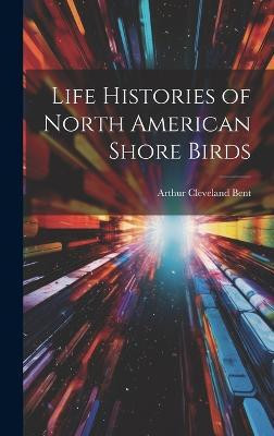 Life Histories of North American Shore Birds(English, Hardcover, Bent Arthur Cleveland)