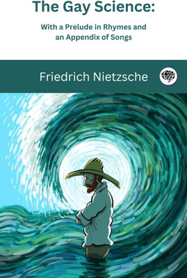 The Gay Science: With a Prelude in Rhymes and an Appendix of Songs(Paperback, Friedrich Nietzsche, Original Thinkers Institute)