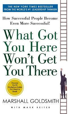 What Got You Here Won't Get You There(English, Paperback, Goldsmith Marshall)