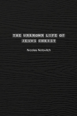 The Unknown Life of Jesus Christ(English, Paperback, Notovitch Nicolas)