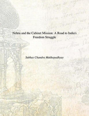 Nehru and the Cabinet Mission: a Road to India's Freedom Struggle(Paperback, Subhas Chandra Mukhopadhyay)