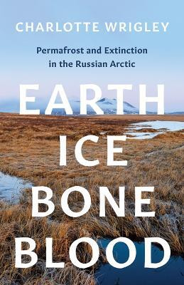 Earth, Ice, Bone, Blood(English, Hardcover, Wrigley Charlotte)