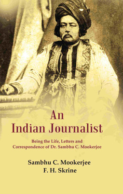 An Indian Journalist: Being the Life, Letters and Correspondence of Dr. Sambhu C. Mookerjee(Paperback, Sambhu C. Mookerjee, F. H. Skrine)