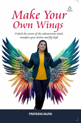 MAKE YOUR OWN WINGS - Unlock the secrets of the Subconscious mind, manifest your desires and fly high(Paperback, Pratiksha Bajpai)