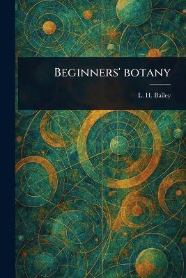 Beginners' Botany(English, Paperback, Bailey L H (Liberty Hyde))