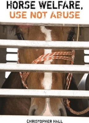 Horse Welfare, Use Not Abuse(English, Hardcover, Hall Christopher)