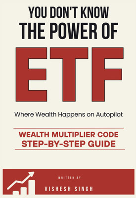 YOU DON'T KNOW THE POWER OF ETF  - Where Wealth Happens on Autopilot , WEALTH MULTIPLIER CODE STEP-BY STEP GUIDE(Paperback, Vishesh Singh)