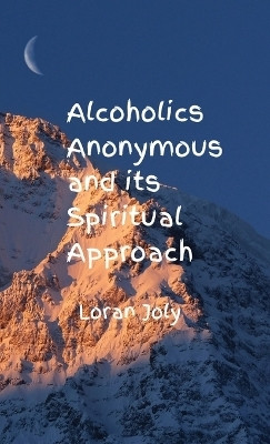 Alcoholics Anonymous and its Spiritual Approach(English, Hardcover, Joly Loran)