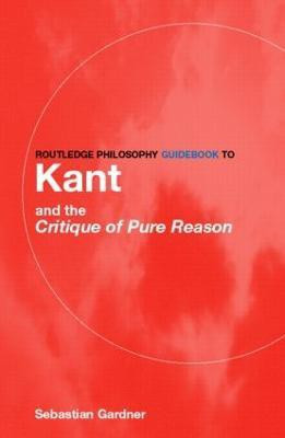 Routledge Philosophy GuideBook to Kant and the Critique of Pure Reason(English, Paperback, Gardner Sebastian)